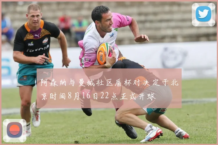阿森纳与曼城社区盾杯对决定于北京时间8月16日22点正式开球