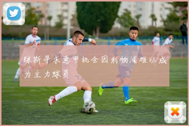琼斯寻求意甲机会因利物浦难以成为主力球员